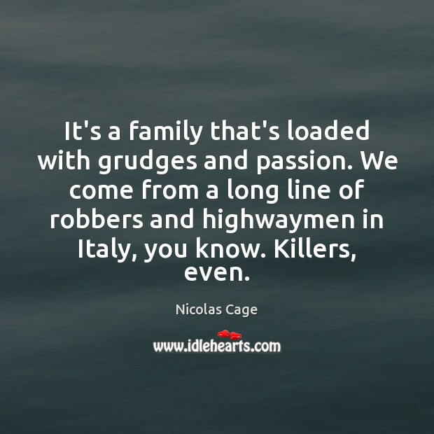 It’s a family that’s loaded with grudges and passion. We come from Passion Quotes Image