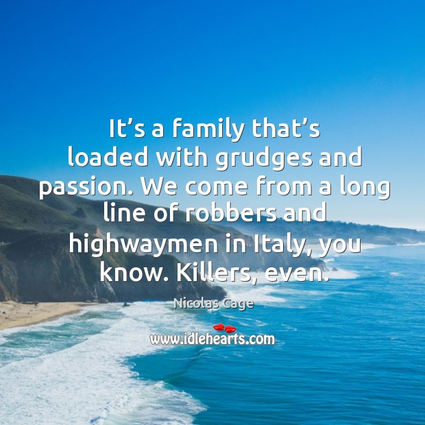 It’s a family that’s loaded with grudges and passion. We come from a long line of robbers and highwaymen in italy, you know. Killers, even. Passion Quotes Image