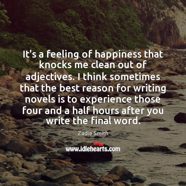 It’s a feeling of happiness that knocks me clean out of adjectives. Zadie Smith Picture Quote