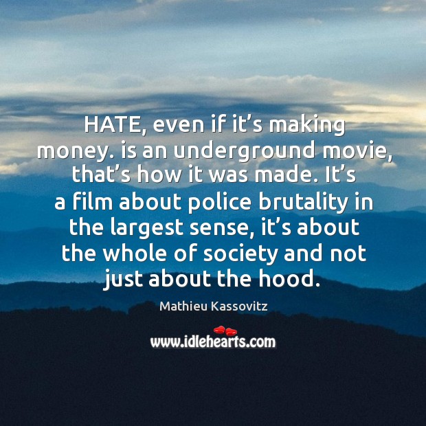 It’s a film about police brutality in the largest sense, it’s about the whole of society and not just about the hood. Mathieu Kassovitz Picture Quote