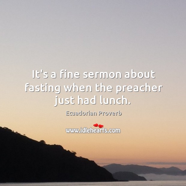 It’s a fine sermon about fasting when the preacher just had lunch. Ecuadorian Proverbs Image