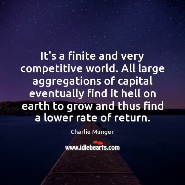 It’s a finite and very competitive world. All large aggregations of capital Charlie Munger Picture Quote