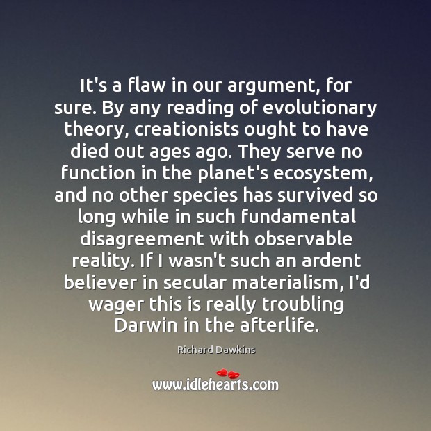 It’s a flaw in our argument, for sure. By any reading of Richard Dawkins Picture Quote