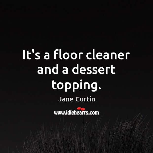 It’s a floor cleaner and a dessert topping. Image