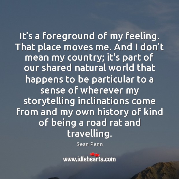 It’s a foreground of my feeling. That place moves me. And I Travel Quotes Image
