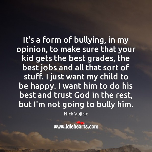 It’s a form of bullying, in my opinion, to make sure that Nick Vujicic Picture Quote