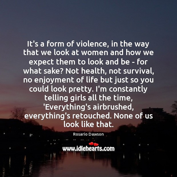 It’s a form of violence, in the way that we look at Rosario Dawson Picture Quote