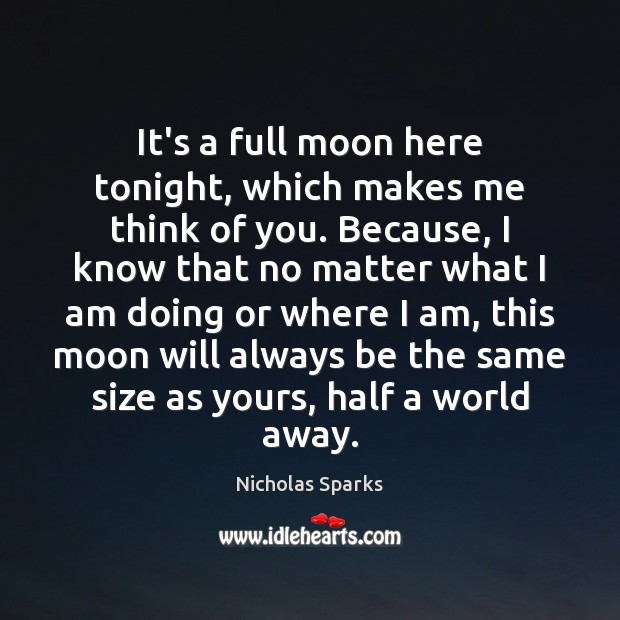 It’s a full moon here tonight, which makes me think of you. Nicholas Sparks Picture Quote