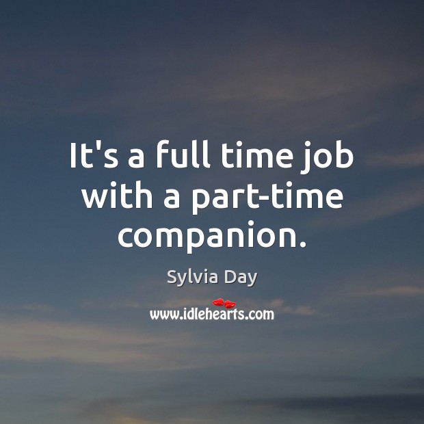 It’s a full time job with a part-time companion. Sylvia Day Picture Quote