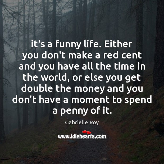 It’s a funny life. Either you don’t make a red cent and Image
