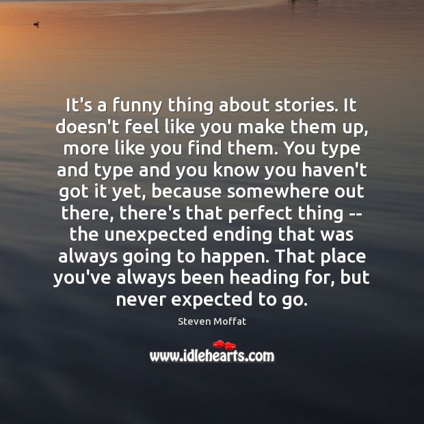 It’s a funny thing about stories. It doesn’t feel like you make Image