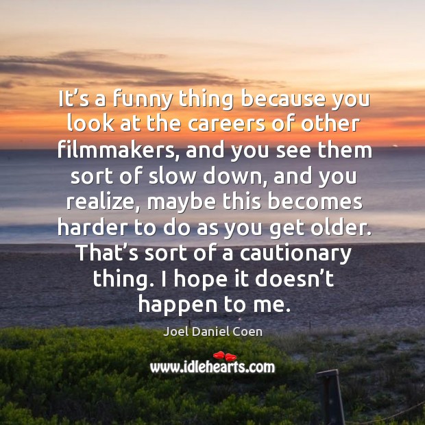 It’s a funny thing because you look at the careers of other filmmakers, and you see them sort of Joel Daniel Coen Picture Quote