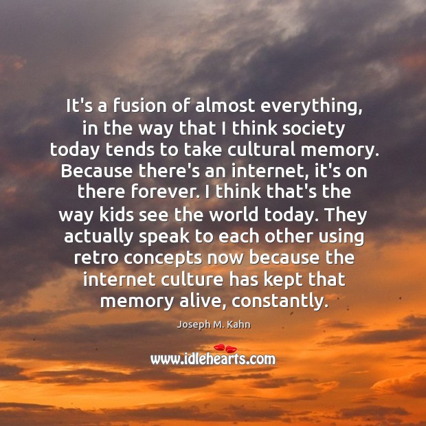 It’s a fusion of almost everything, in the way that I think Joseph M. Kahn Picture Quote