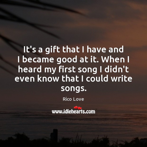 It’s a gift that I have and I became good at it. Rico Love Picture Quote
