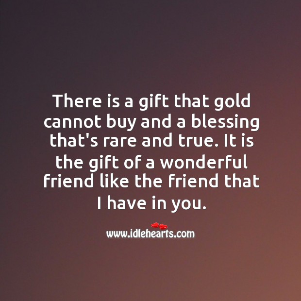 Its a gift to have you, my wonderful friend. Friendship Quotes Image