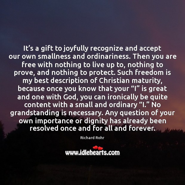 It’s a gift to joyfully recognize and accept our own smallness Richard Rohr Picture Quote