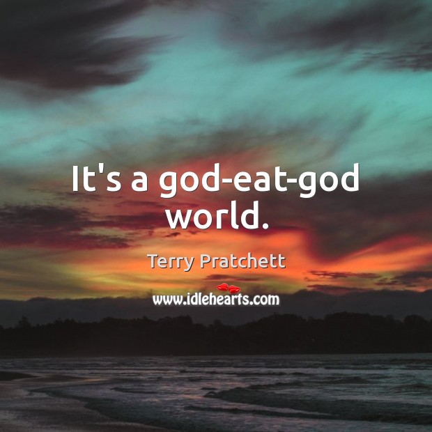 It’s a God-eat-God world. Image