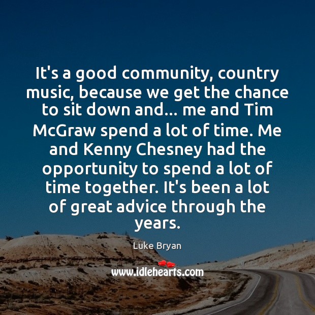 It’s a good community, country music, because we get the chance to Opportunity Quotes Image