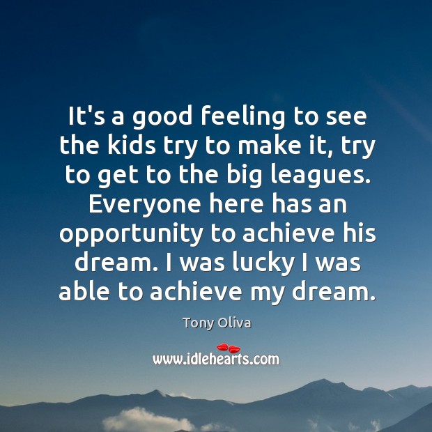 It’s a good feeling to see the kids try to make it, Tony Oliva Picture Quote