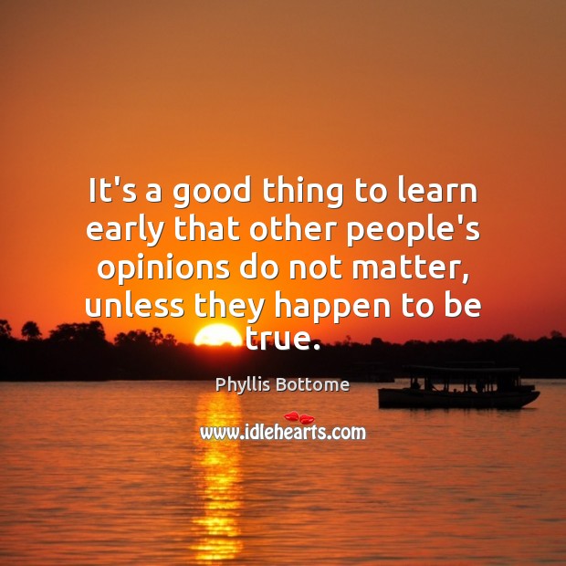 It’s a good thing to learn early that other people’s opinions do Phyllis Bottome Picture Quote