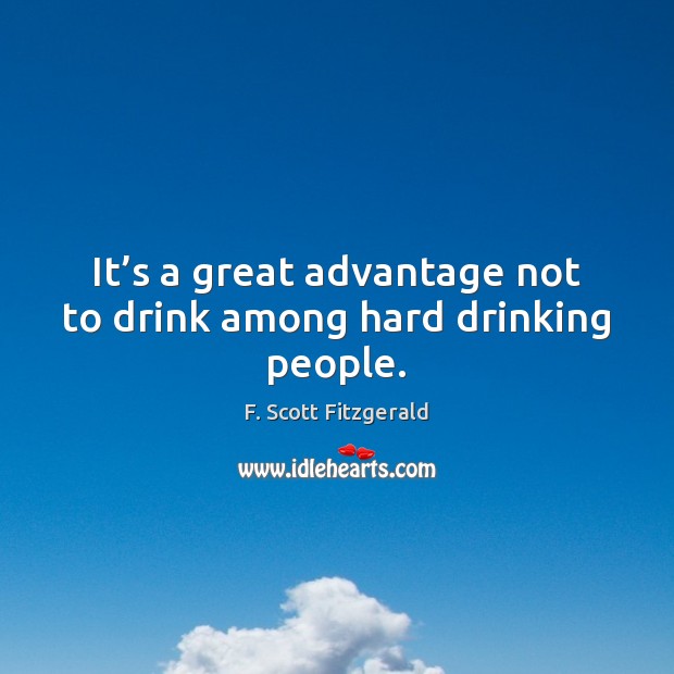 It’s a great advantage not to drink among hard drinking people. Image