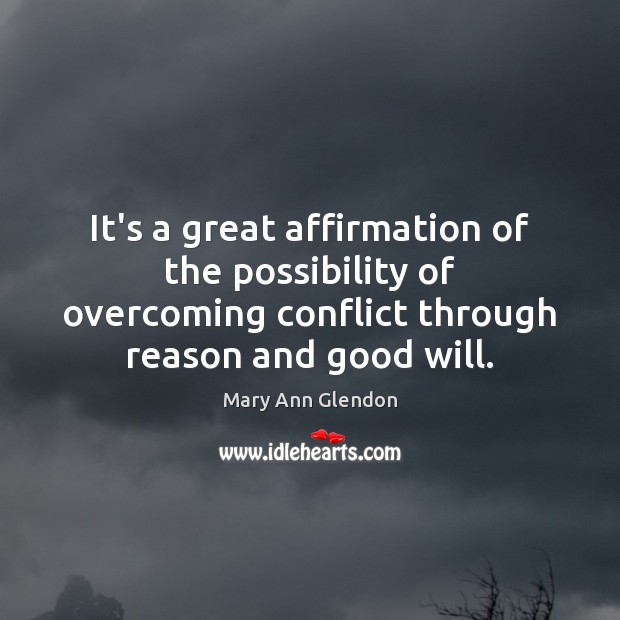 It’s a great affirmation of the possibility of overcoming conflict through reason Mary Ann Glendon Picture Quote