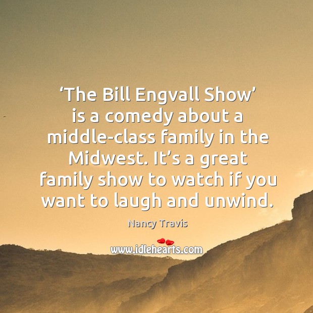 It’s a great family show to watch if you want to laugh and unwind. Nancy Travis Picture Quote
