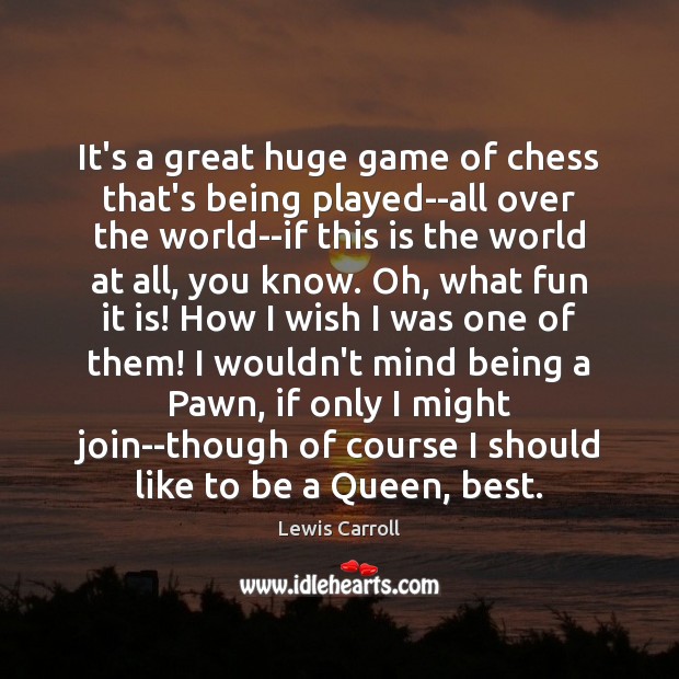 It’s a great huge game of chess that’s being played–all over the Lewis Carroll Picture Quote