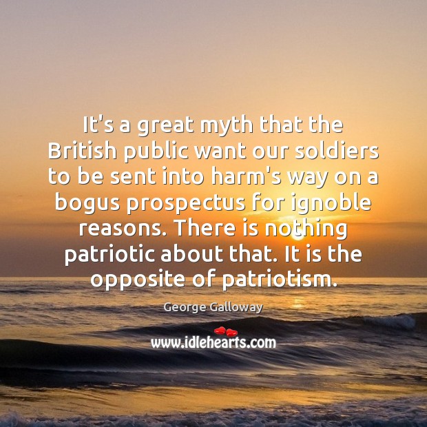 It’s a great myth that the British public want our soldiers to George Galloway Picture Quote