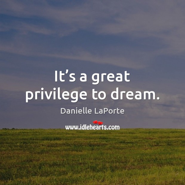 It’s a great privilege to dream. Dream Quotes Image