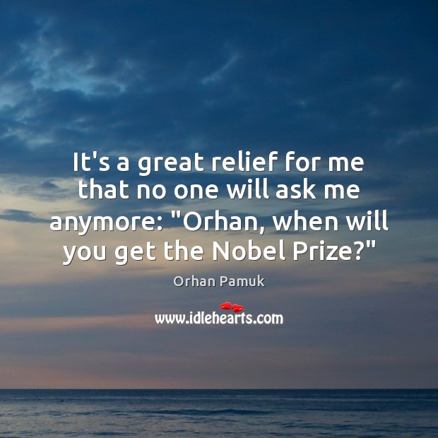 It’s a great relief for me that no one will ask me Orhan Pamuk Picture Quote