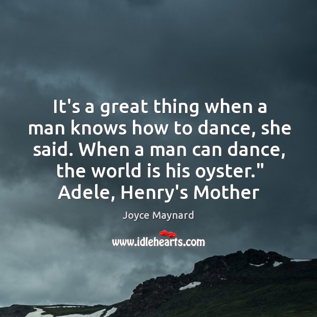 It’s a great thing when a man knows how to dance, she Joyce Maynard Picture Quote