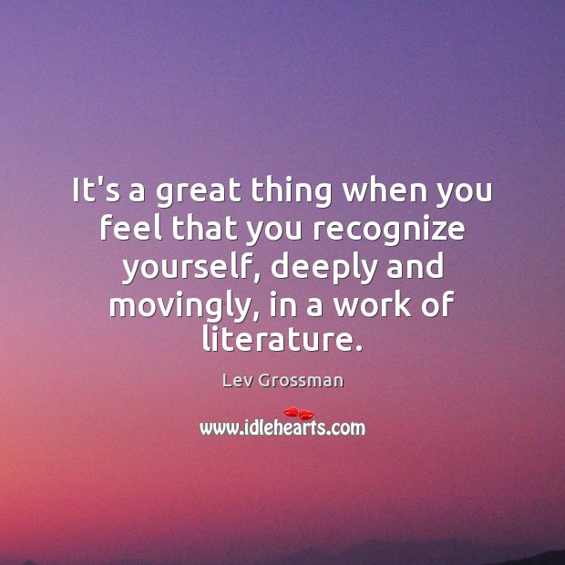 It’s a great thing when you feel that you recognize yourself, deeply Lev Grossman Picture Quote