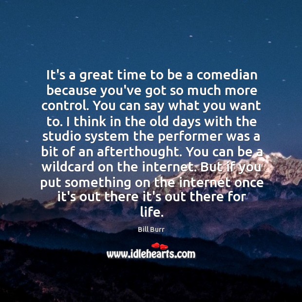 It’s a great time to be a comedian because you’ve got so Bill Burr Picture Quote
