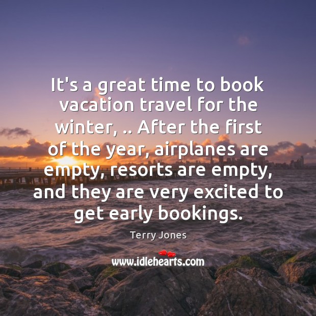 It’s a great time to book vacation travel for the winter, .. After Terry Jones Picture Quote