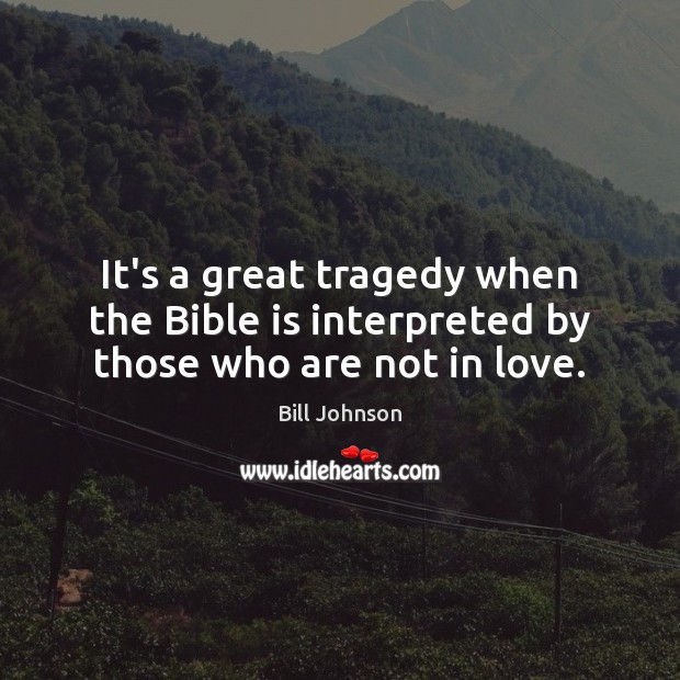 It’s a great tragedy when the Bible is interpreted by those who are not in love. Image