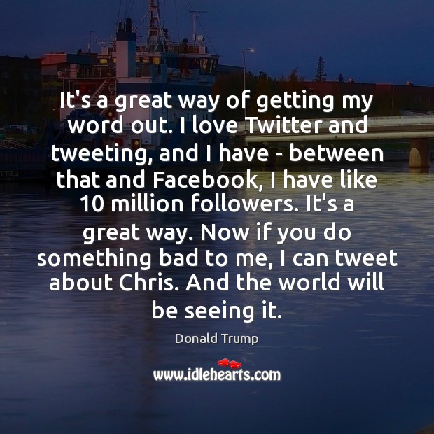 It’s a great way of getting my word out. I love Twitter Image