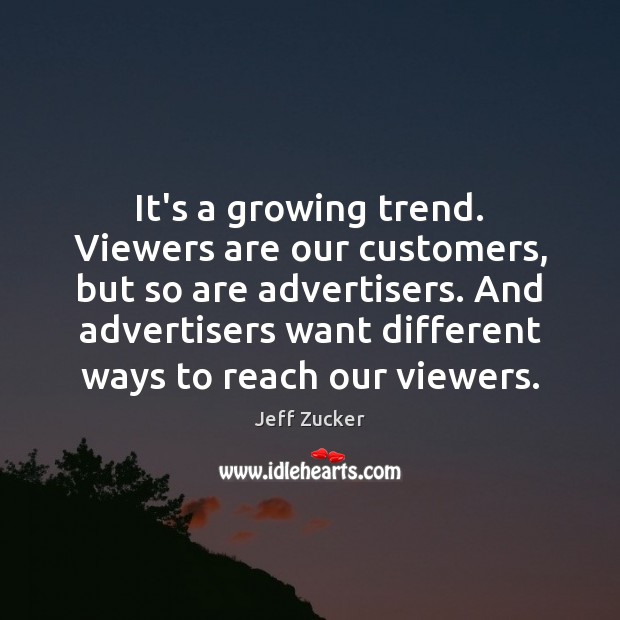 It’s a growing trend. Viewers are our customers, but so are advertisers. Image