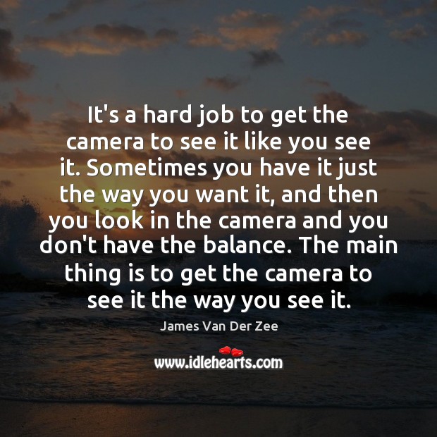 It’s a hard job to get the camera to see it like James Van Der Zee Picture Quote