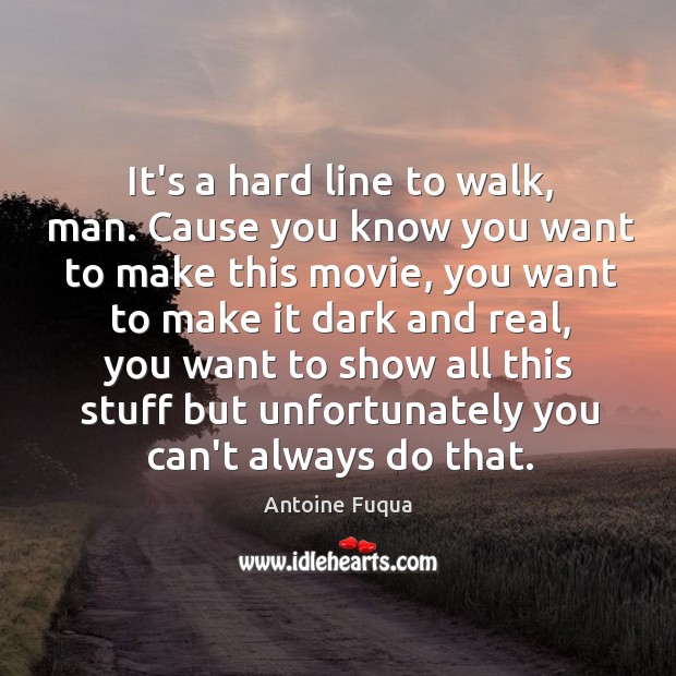 It’s a hard line to walk, man. Cause you know you want Antoine Fuqua Picture Quote