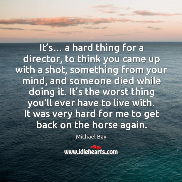 It’s… a hard thing for a director, to think you came up with a shot Michael Bay Picture Quote
