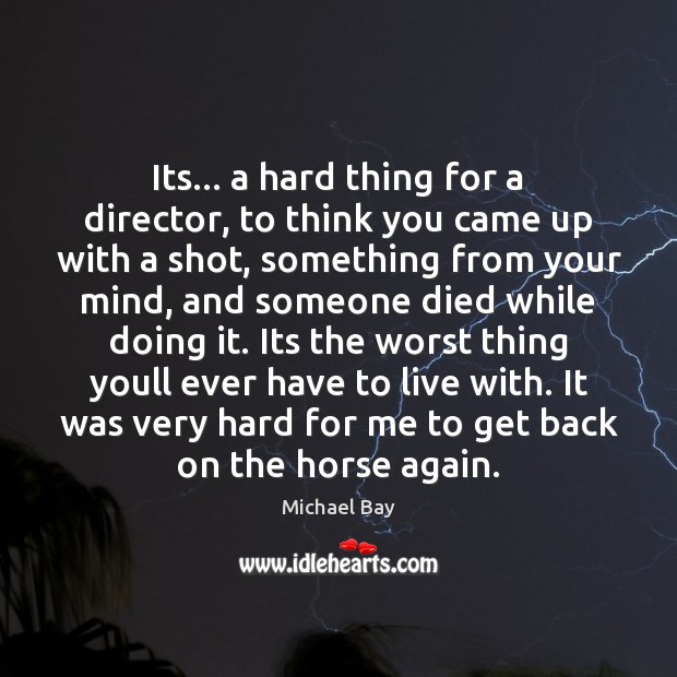 Its… a hard thing for a director, to think you came up Michael Bay Picture Quote