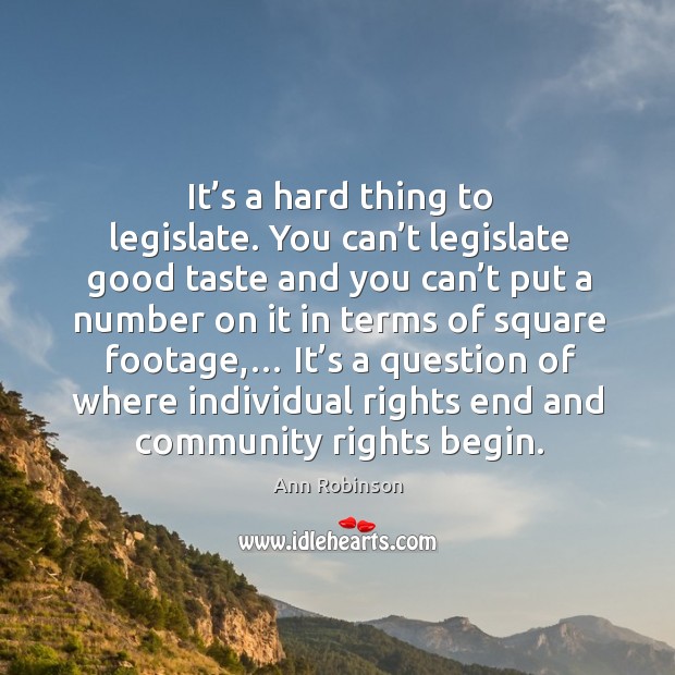 It’s a hard thing to legislate. You can’t legislate good taste and you can’t Ann Robinson Picture Quote