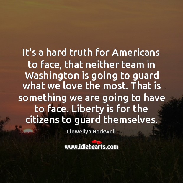It’s a hard truth for Americans to face, that neither team in Llewellyn Rockwell Picture Quote