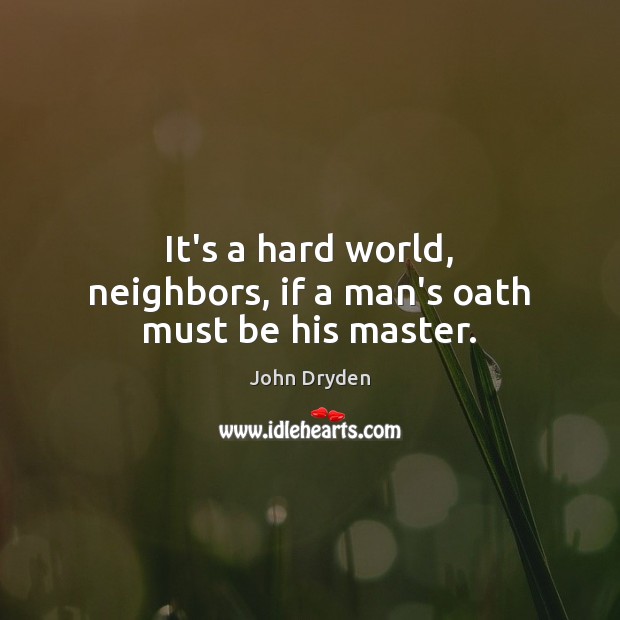 It’s a hard world, neighbors, if a man’s oath must be his master. Image