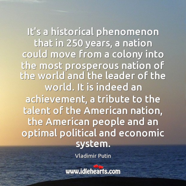 It’s a historical phenomenon that in 250 years, a nation could move from Vladimir Putin Picture Quote