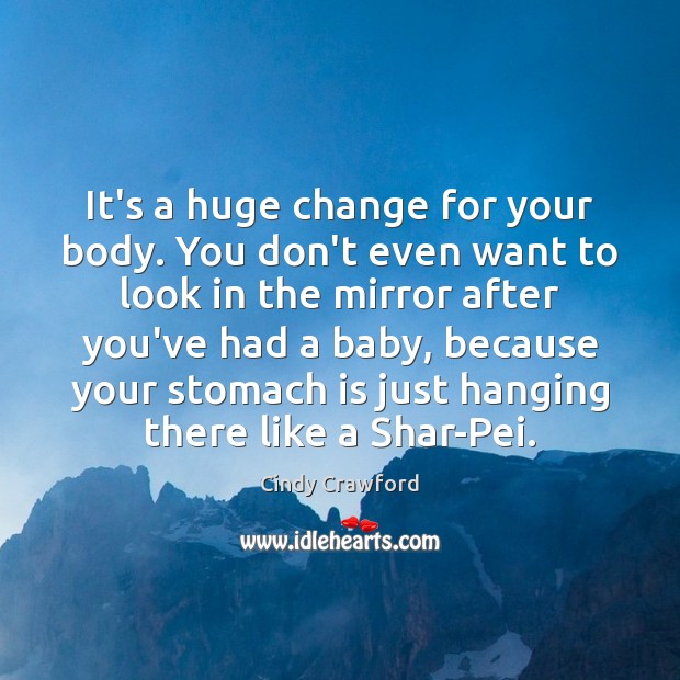 It’s a huge change for your body. You don’t even want to Cindy Crawford Picture Quote