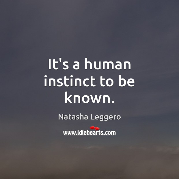 It’s a human instinct to be known. Natasha Leggero Picture Quote
