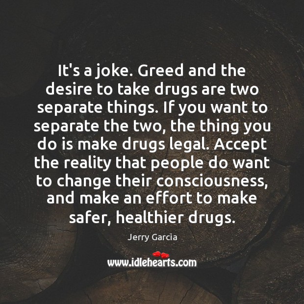 It’s a joke. Greed and the desire to take drugs are two Image