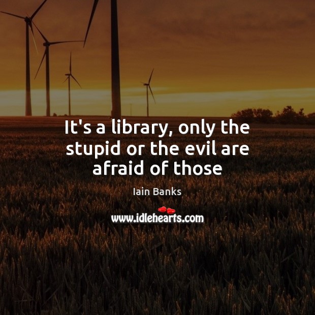 It’s a library, only the stupid or the evil are afraid of those Image